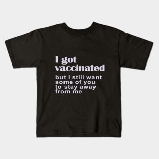 I Got Vaccinated But I Still Want Some of You to Stay Away from Me Kids T-Shirt